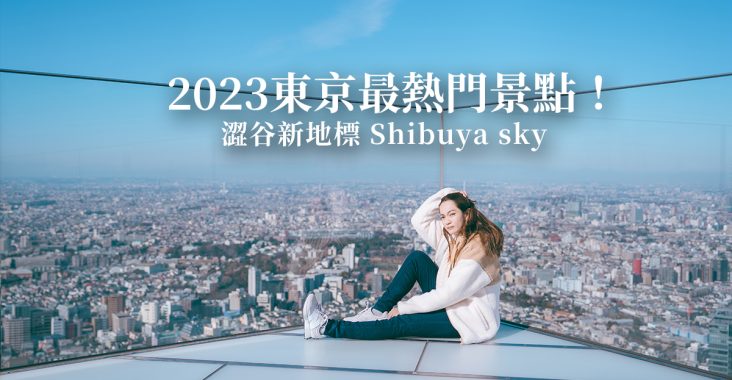 日本東京最新景點 | Shibuya sky 澀谷天空門票、交通、時間攻略