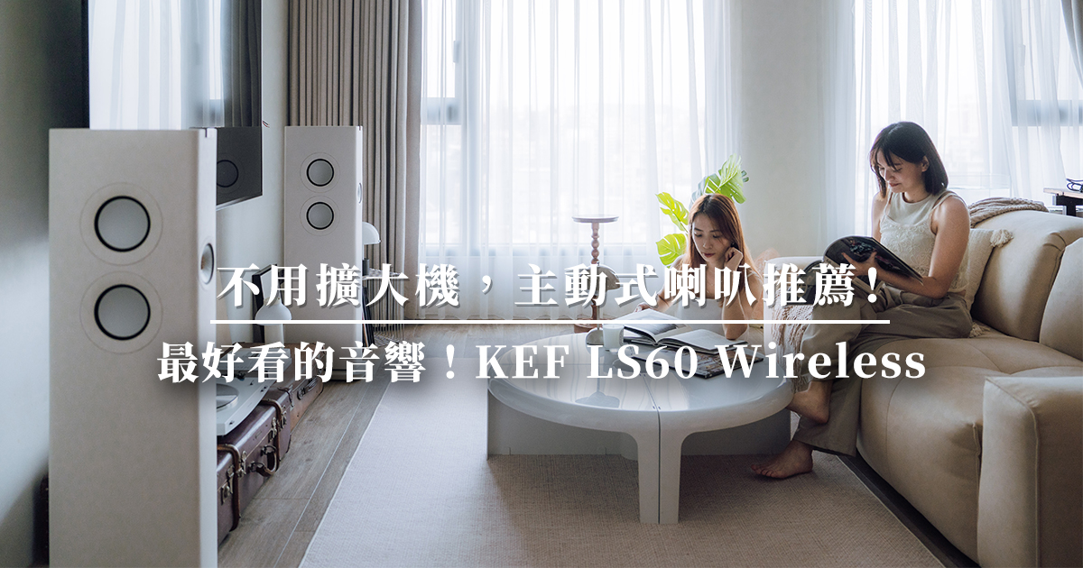 音響喇叭推薦｜初心發燒者入門顏值首選，英國紳士 KEF LS60 Wireless