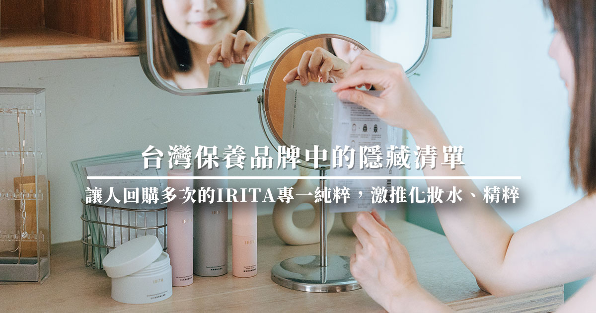 保養品推薦隱藏名單－讓我們回購多次的MIT台灣品牌 IRITA！超保濕，修復了我的敏感肌！